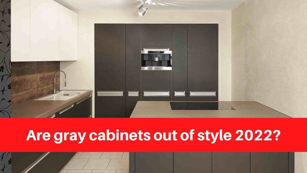 Are gray cabinets out of style 2022