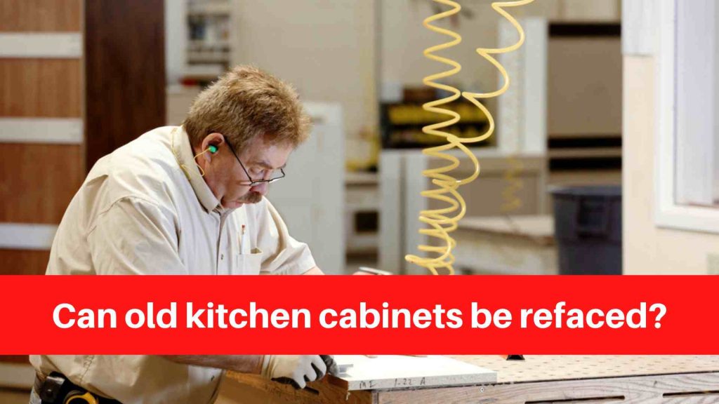 Can old kitchen cabinets be refaced