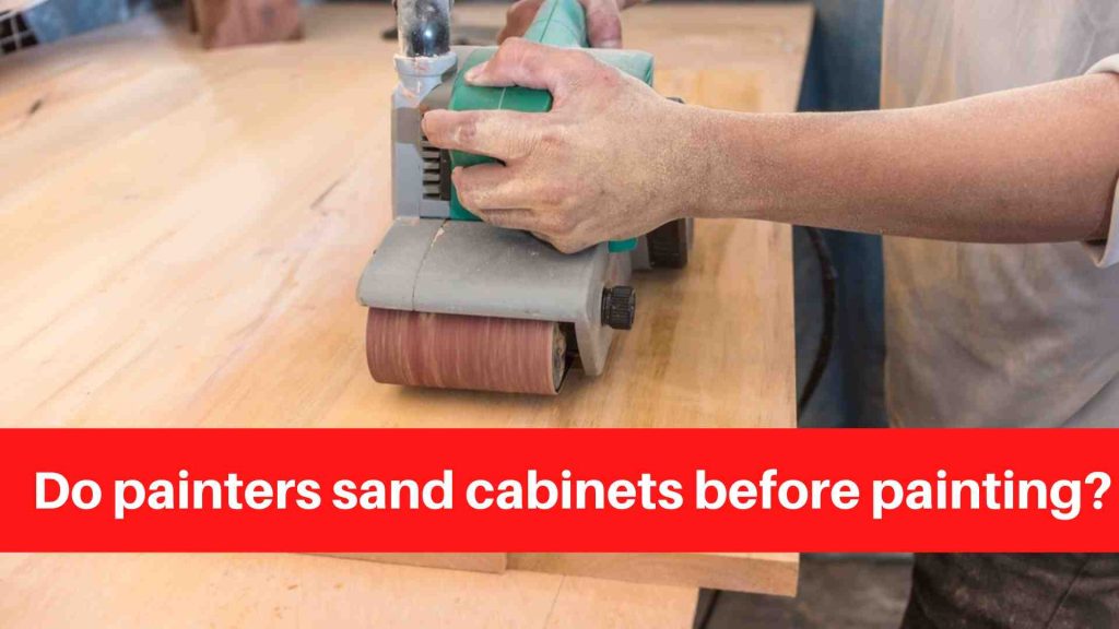 Do painters sand cabinets before painting