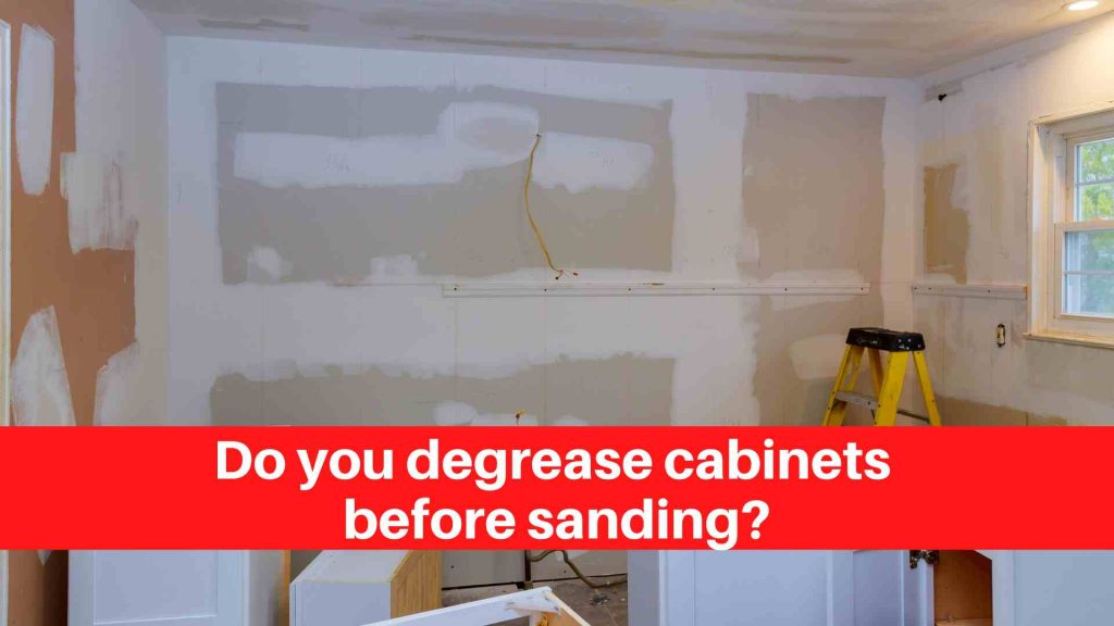 Do you degrease cabinets before sanding