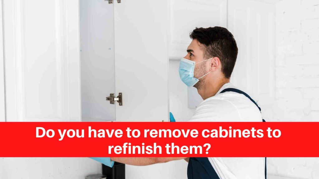 Do you have to remove cabinets to refinish them