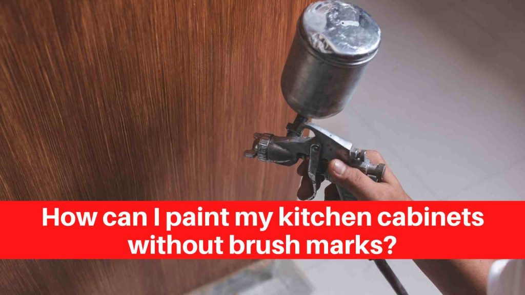 How can I paint my kitchen cabinets without brush marks