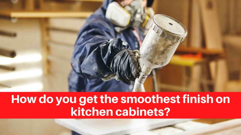 How do you get the smoothest finish on kitchen cabinets
