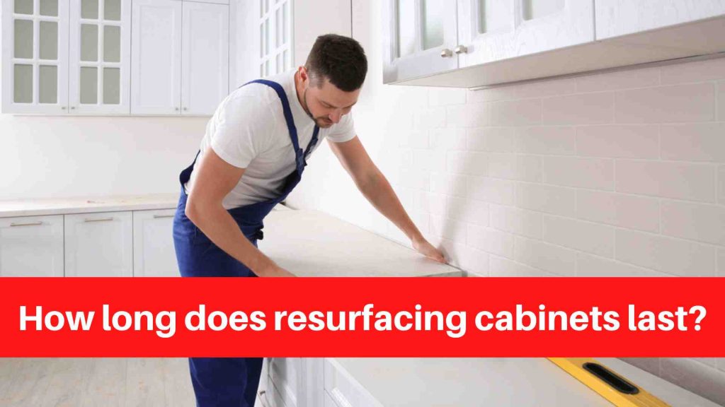 How long does resurfacing cabinets last