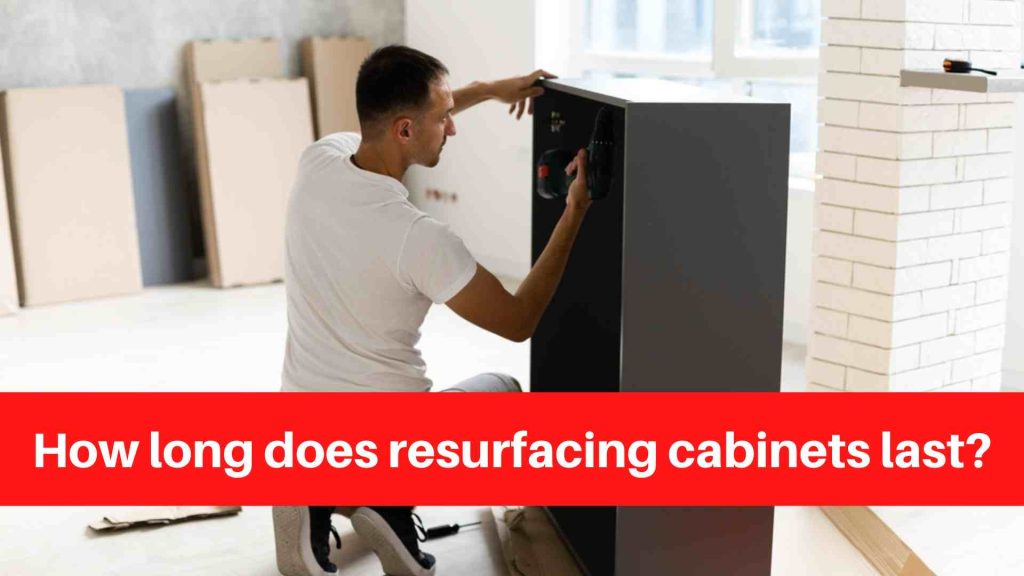 How long does resurfacing cabinets last