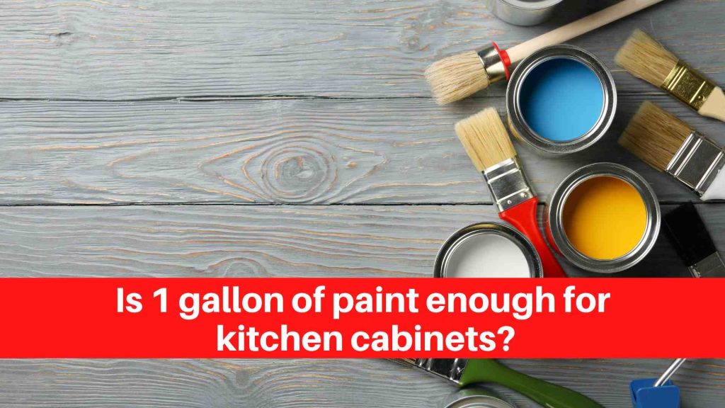 Is 1 gallon of paint enough for kitchen cabinets