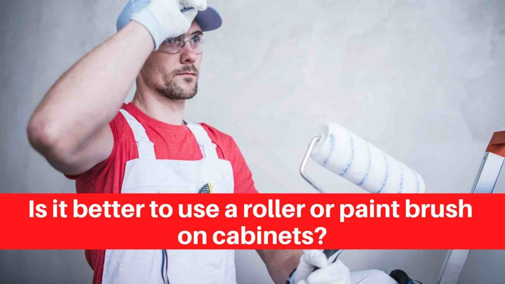 Is it better to use a roller or paint brush on cabinets