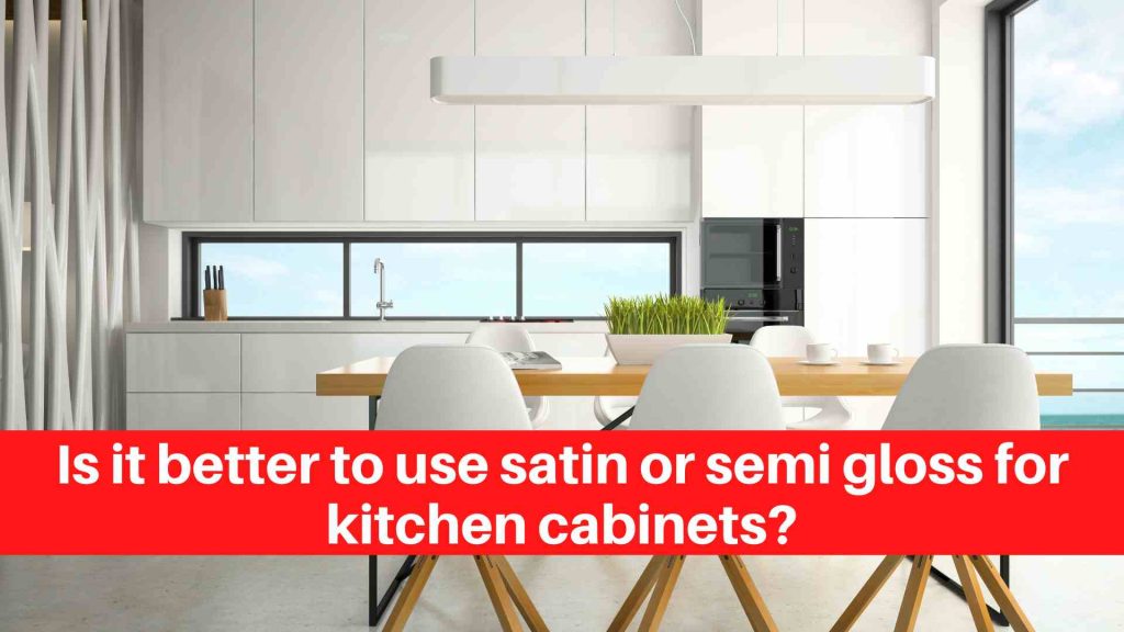 Is it better to use satin or semi gloss for kitchen cabinets