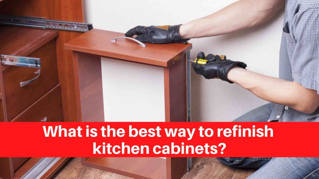 What is the best way to refinish kitchen cabinets