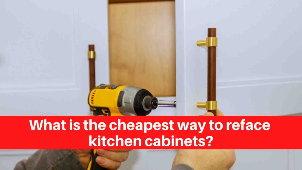 What is the cheapest way to reface kitchen cabinets