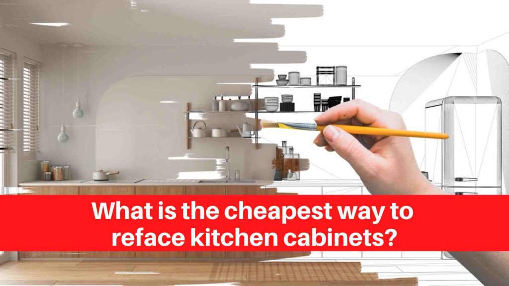 What is the cheapest way to reface kitchen cabinets