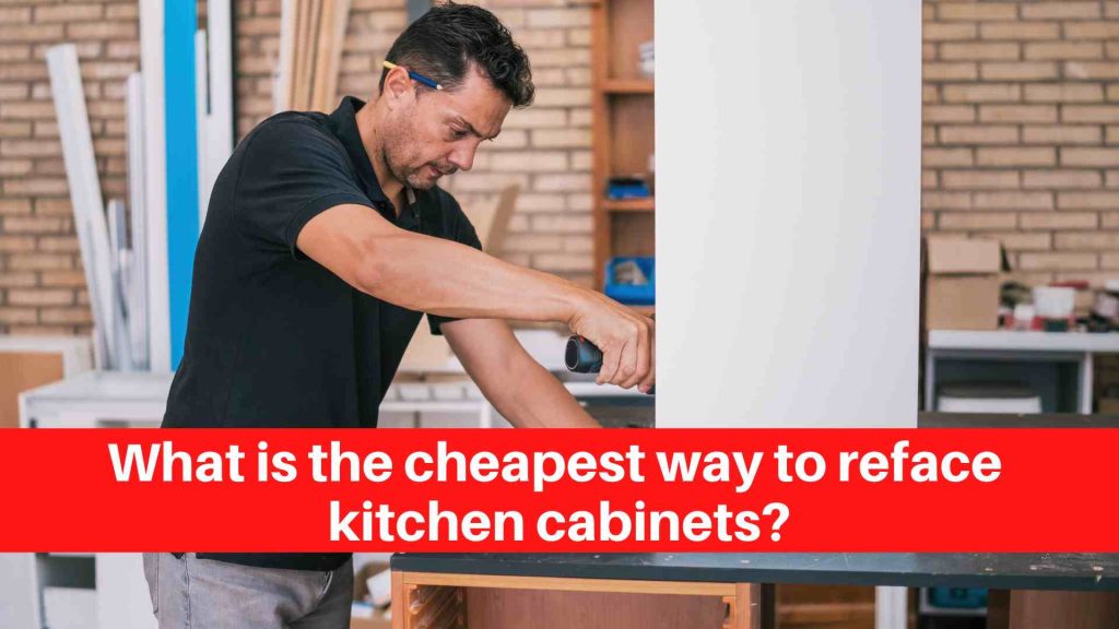 What is the cheapest way to reface kitchen cabinets