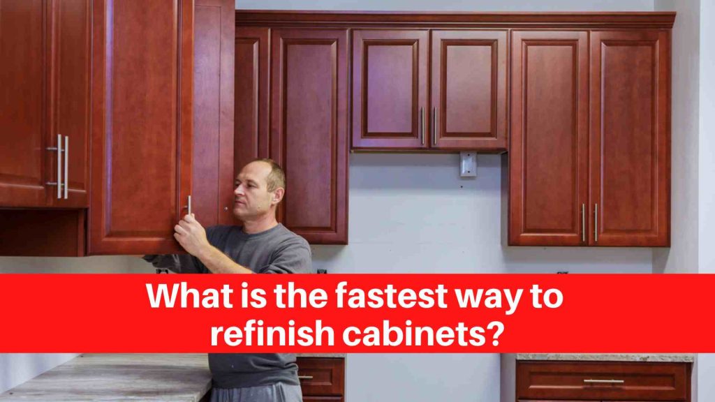 What is the fastest way to refinish cabinets