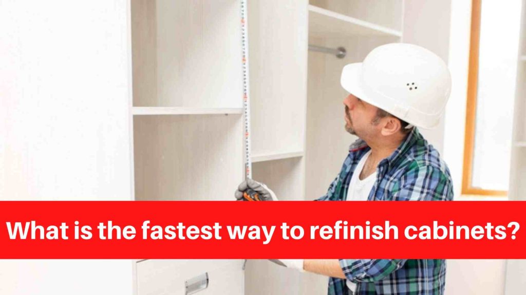What is the fastest way to refinish cabinets
